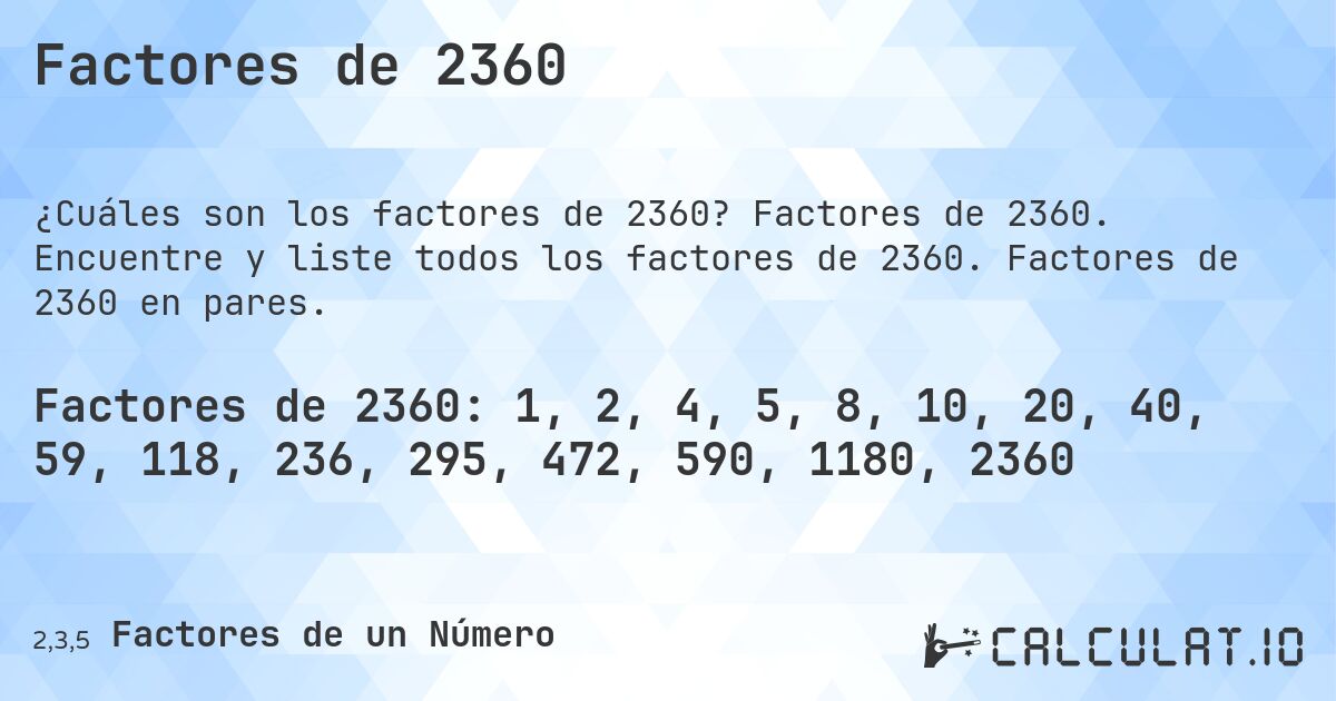 Factores de 2360. Factores de 2360. Encuentre y liste todos los factores de 2360. Factores de 2360 en pares.
