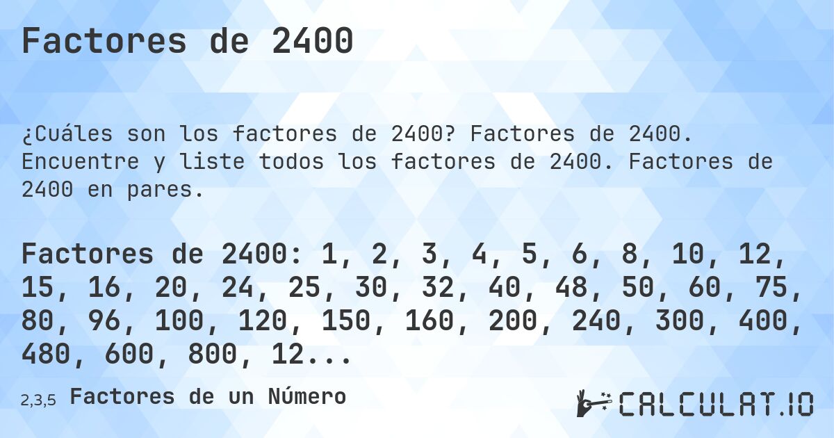 Factores de 2400. Factores de 2400. Encuentre y liste todos los factores de 2400. Factores de 2400 en pares.