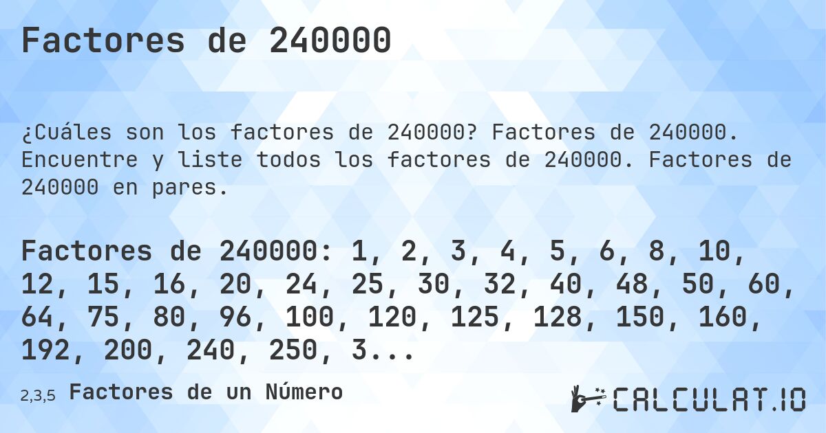Factores de 240000. Factores de 240000. Encuentre y liste todos los factores de 240000. Factores de 240000 en pares.