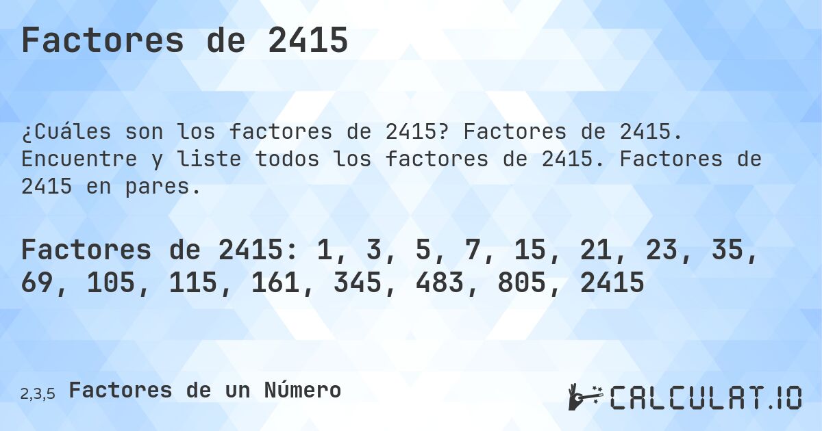 Factores de 2415. Factores de 2415. Encuentre y liste todos los factores de 2415. Factores de 2415 en pares.