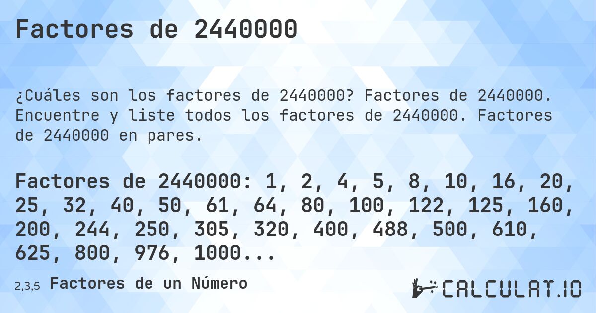 Factores de 2440000. Factores de 2440000. Encuentre y liste todos los factores de 2440000. Factores de 2440000 en pares.