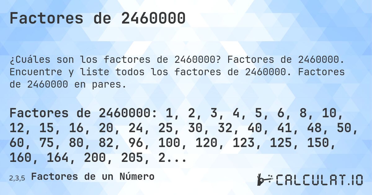 Factores de 2460000. Factores de 2460000. Encuentre y liste todos los factores de 2460000. Factores de 2460000 en pares.
