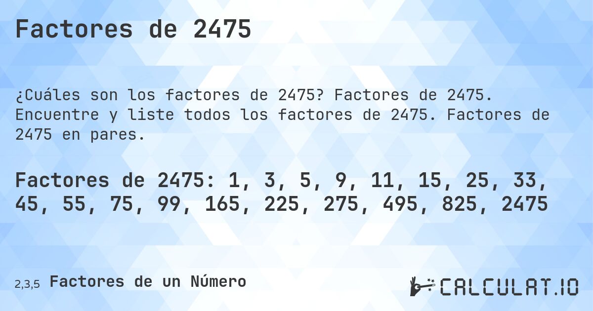 Factores de 2475. Factores de 2475. Encuentre y liste todos los factores de 2475. Factores de 2475 en pares.