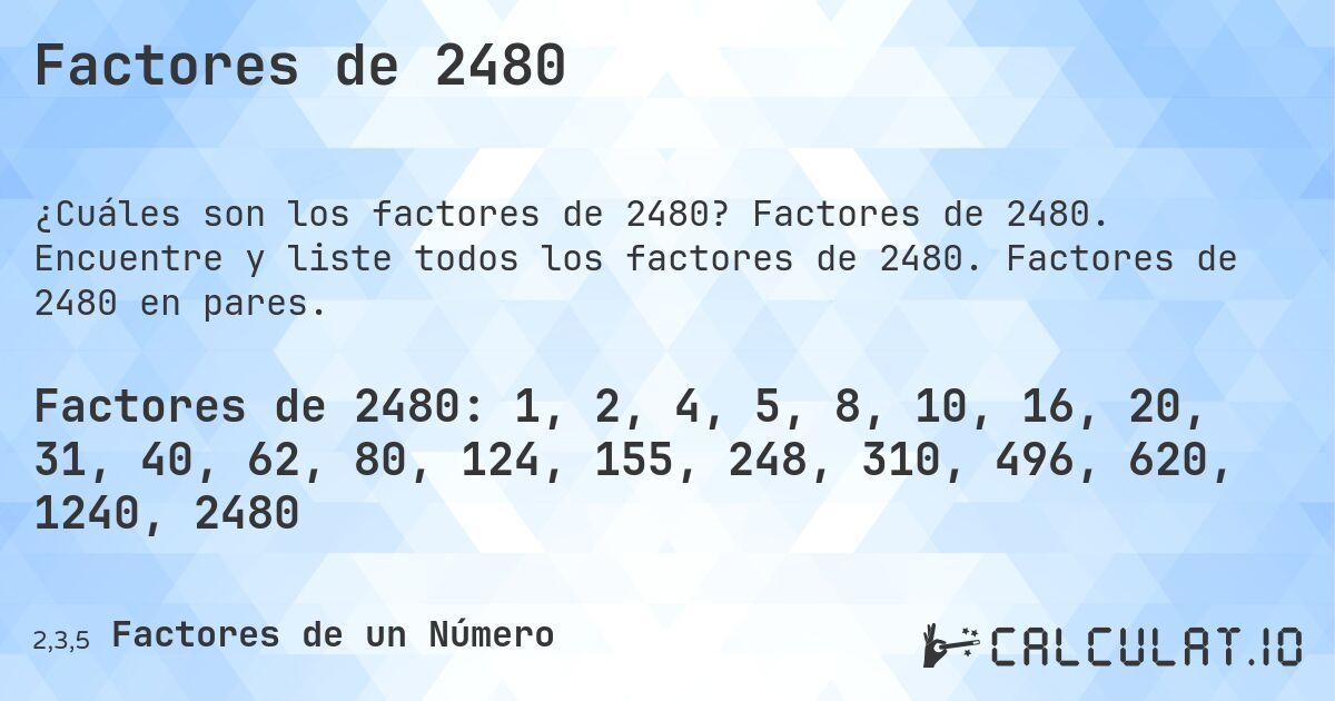 Factores de 2480. Factores de 2480. Encuentre y liste todos los factores de 2480. Factores de 2480 en pares.