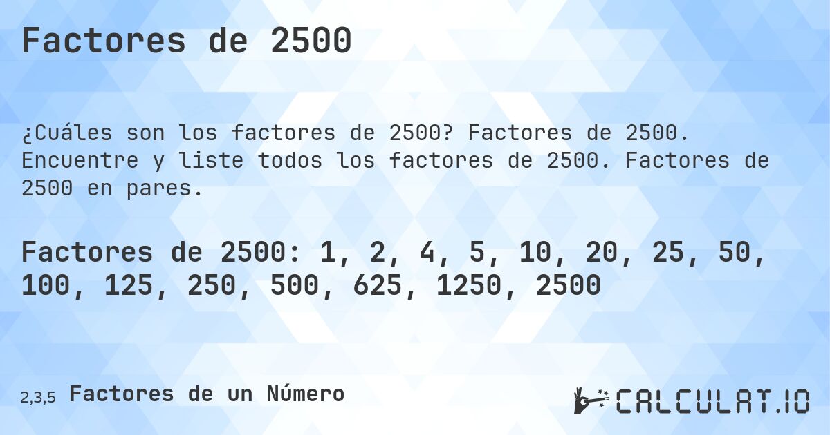 Factores de 2500. Factores de 2500. Encuentre y liste todos los factores de 2500. Factores de 2500 en pares.