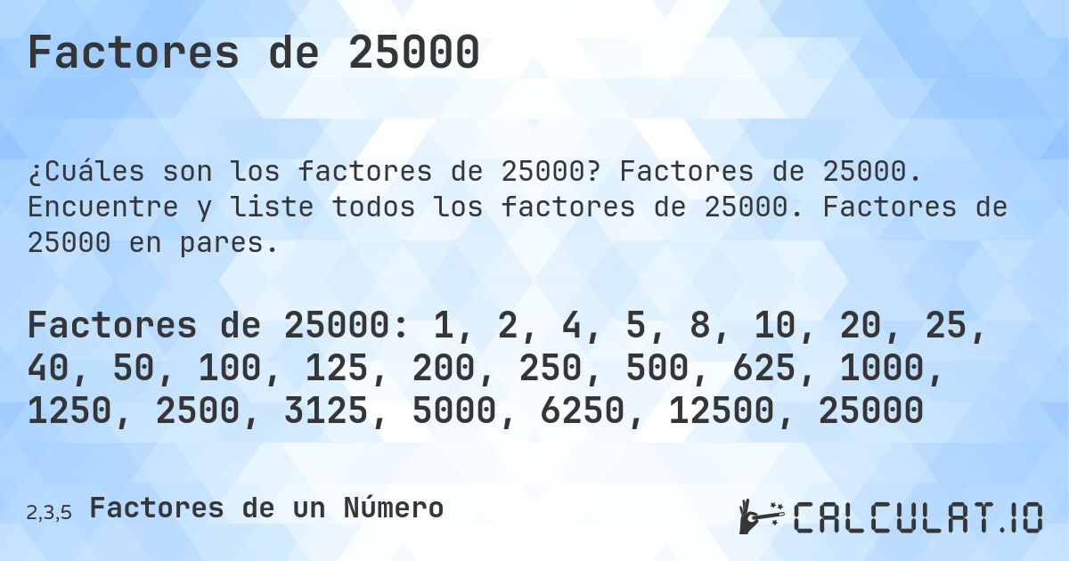 Factores de 25000. Factores de 25000. Encuentre y liste todos los factores de 25000. Factores de 25000 en pares.