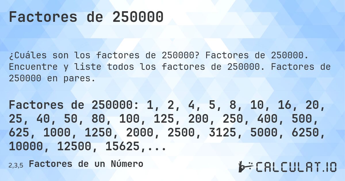 Factores de 250000. Factores de 250000. Encuentre y liste todos los factores de 250000. Factores de 250000 en pares.