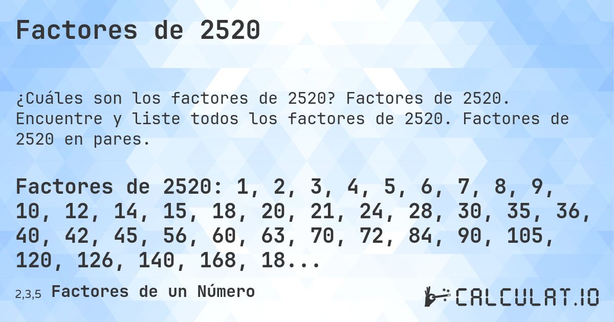 Factores de 2520. Factores de 2520. Encuentre y liste todos los factores de 2520. Factores de 2520 en pares.