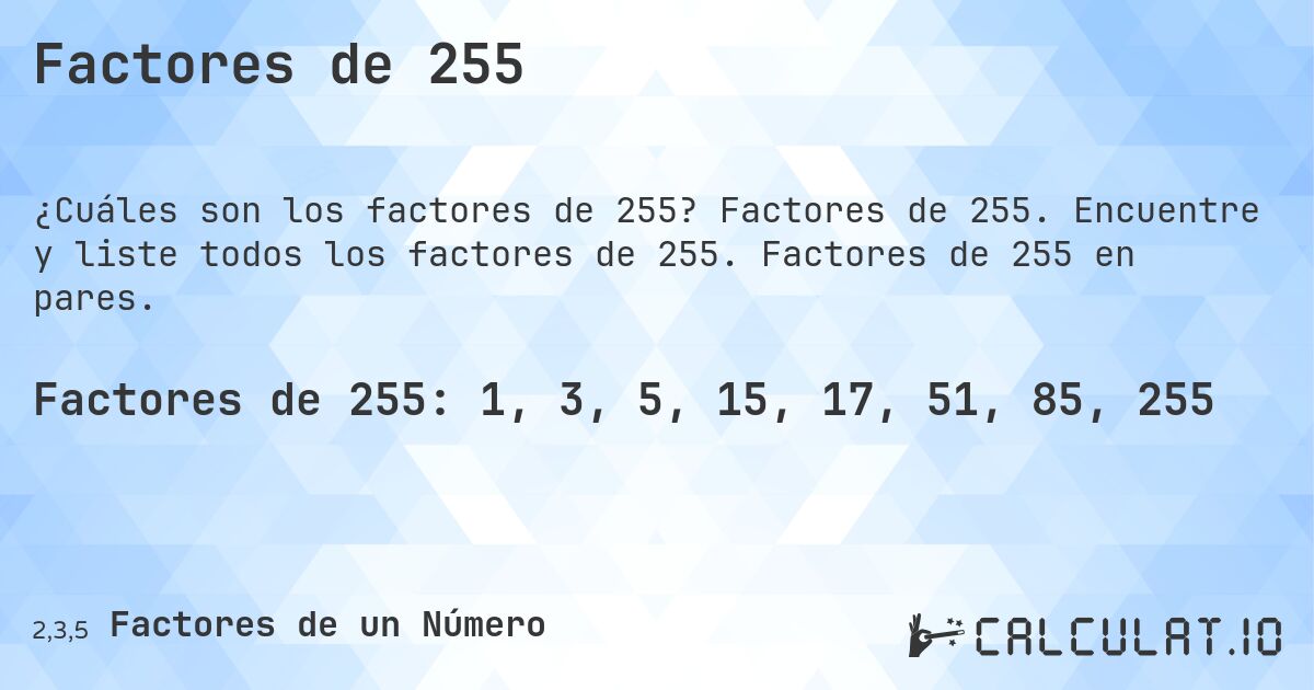 Factores de 255. Factores de 255. Encuentre y liste todos los factores de 255. Factores de 255 en pares.