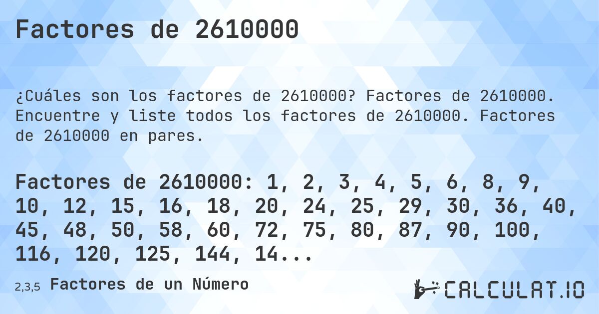 Factores de 2610000. Factores de 2610000. Encuentre y liste todos los factores de 2610000. Factores de 2610000 en pares.
