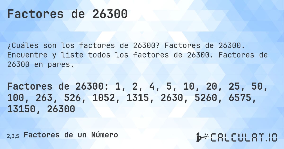 Factores de 26300. Factores de 26300. Encuentre y liste todos los factores de 26300. Factores de 26300 en pares.