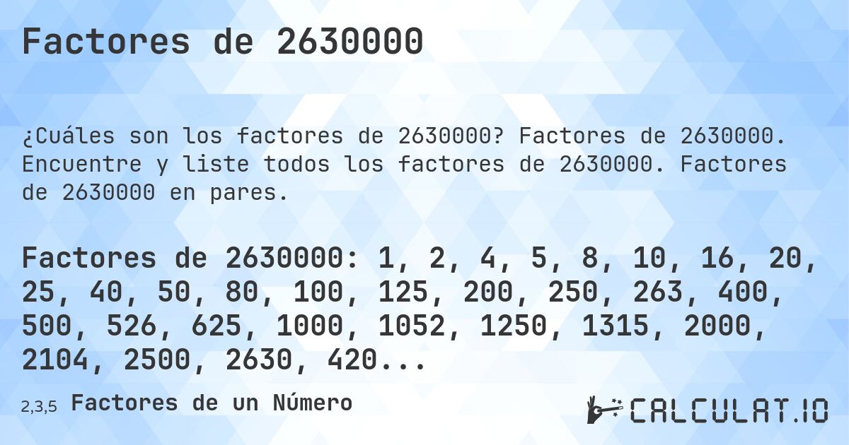 Factores de 2630000. Factores de 2630000. Encuentre y liste todos los factores de 2630000. Factores de 2630000 en pares.