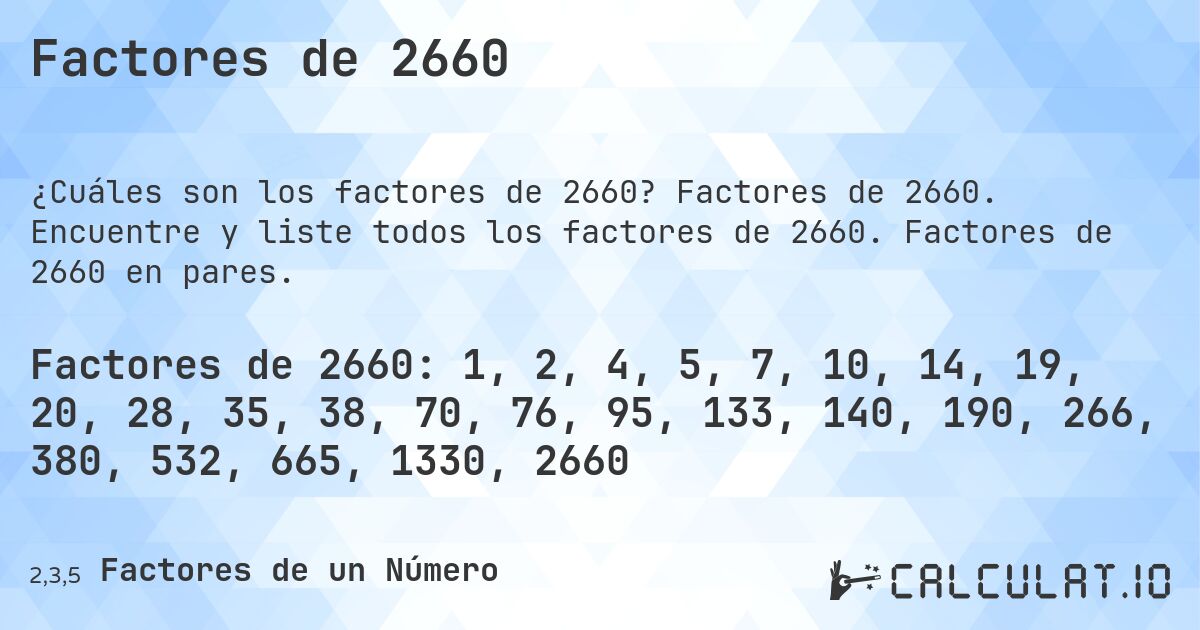 Factores de 2660. Factores de 2660. Encuentre y liste todos los factores de 2660. Factores de 2660 en pares.