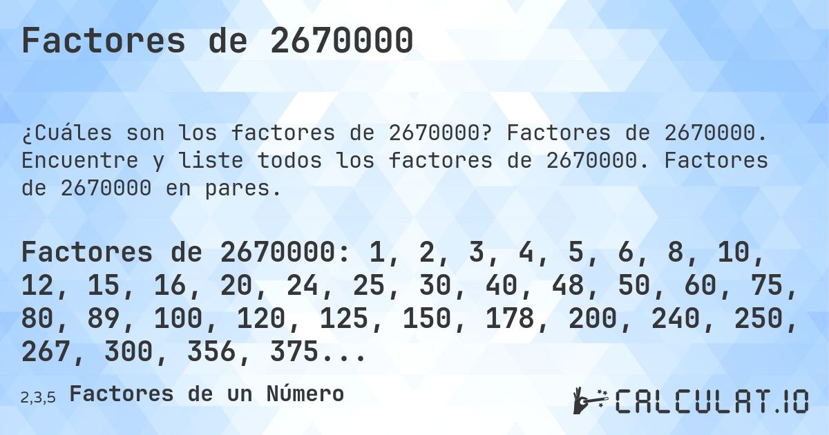 Factores de 2670000. Factores de 2670000. Encuentre y liste todos los factores de 2670000. Factores de 2670000 en pares.