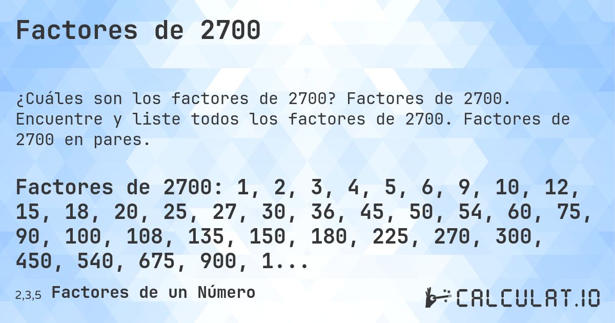 Factores de 2700. Factores de 2700. Encuentre y liste todos los factores de 2700. Factores de 2700 en pares.