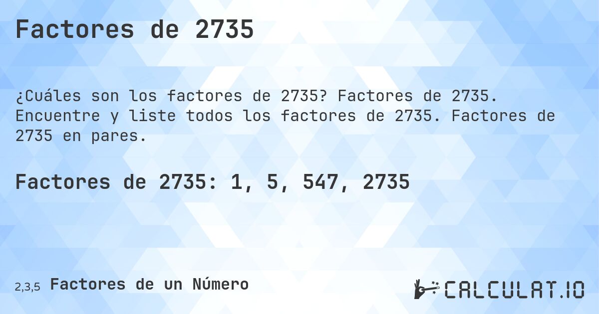 Factores de 2735. Factores de 2735. Encuentre y liste todos los factores de 2735. Factores de 2735 en pares.