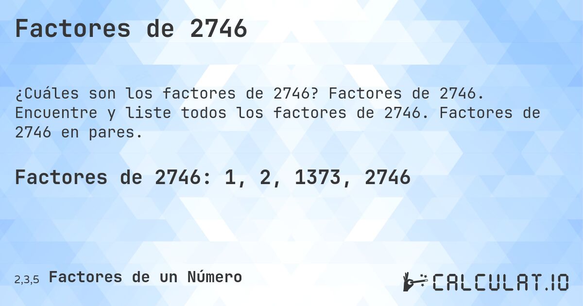 Factores de 2746. Factores de 2746. Encuentre y liste todos los factores de 2746. Factores de 2746 en pares.