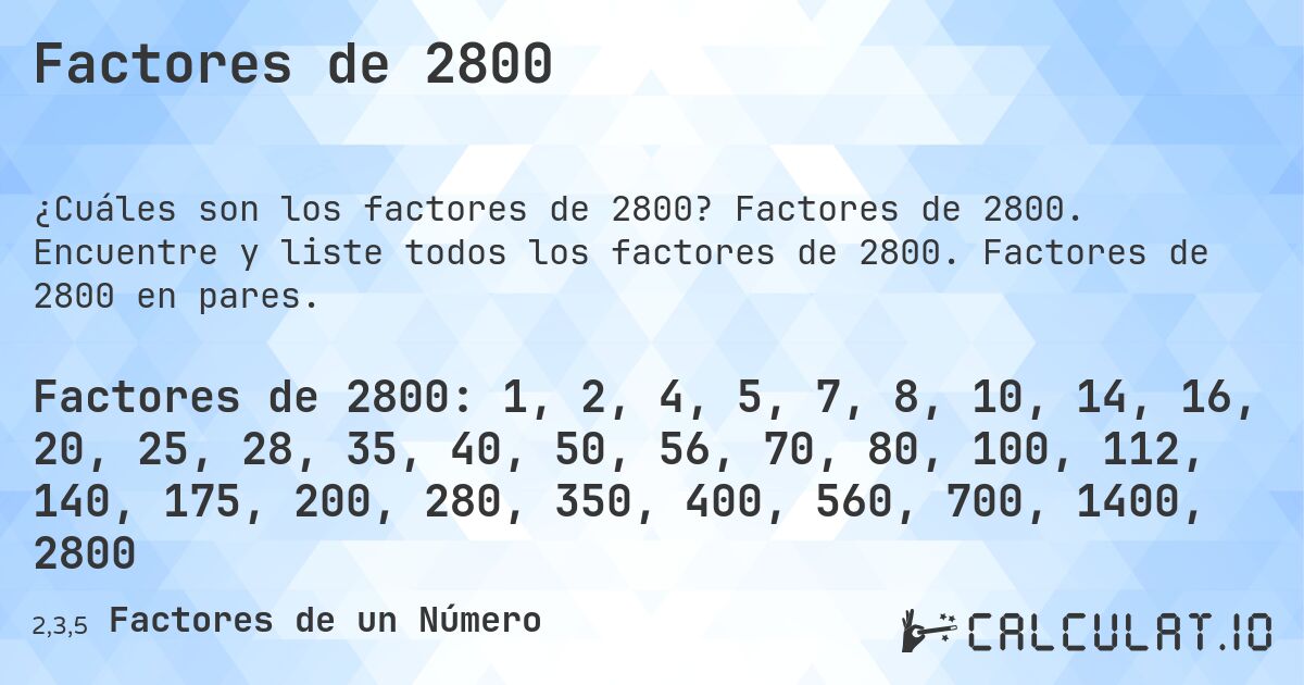 Factores de 2800. Factores de 2800. Encuentre y liste todos los factores de 2800. Factores de 2800 en pares.