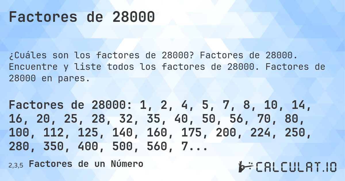 Factores de 28000. Factores de 28000. Encuentre y liste todos los factores de 28000. Factores de 28000 en pares.