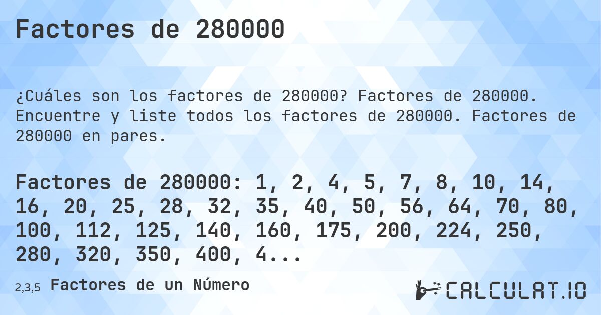 Factores de 280000. Factores de 280000. Encuentre y liste todos los factores de 280000. Factores de 280000 en pares.