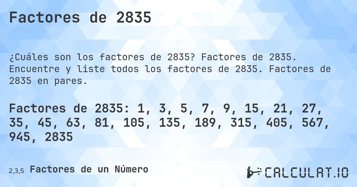 Factores de 2835. Factores de 2835. Encuentre y liste todos los factores de 2835. Factores de 2835 en pares.