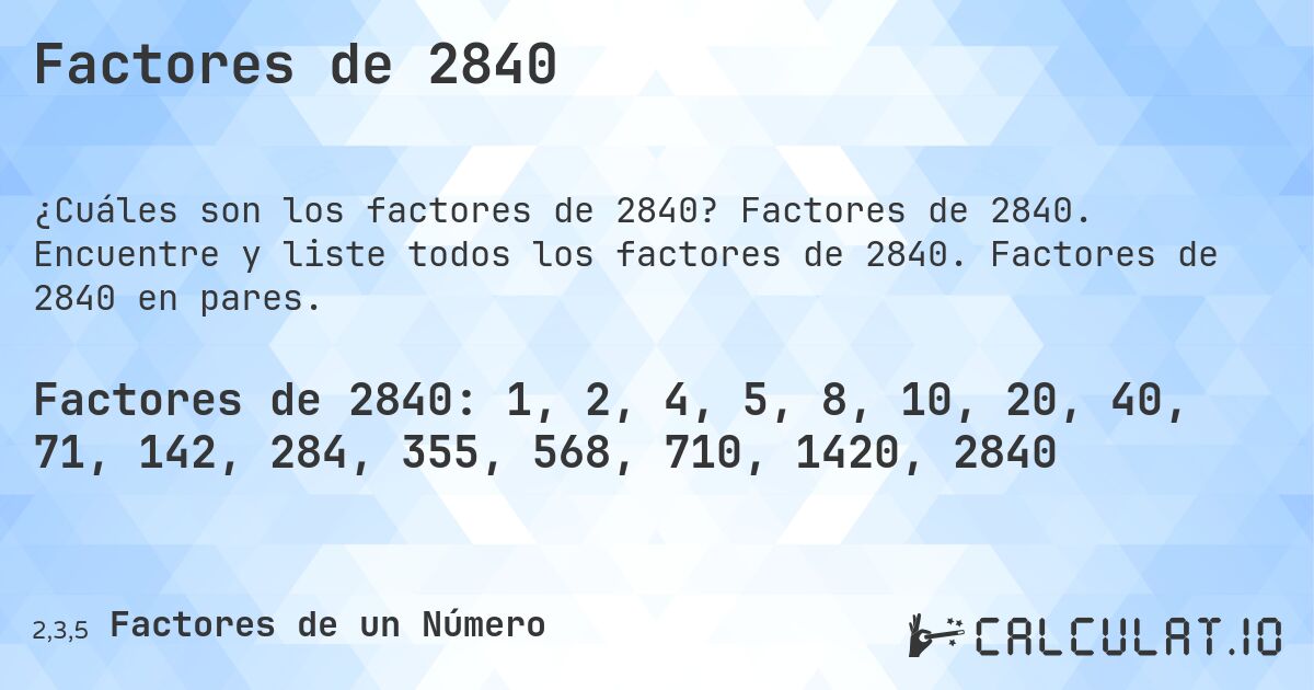 Factores de 2840. Factores de 2840. Encuentre y liste todos los factores de 2840. Factores de 2840 en pares.