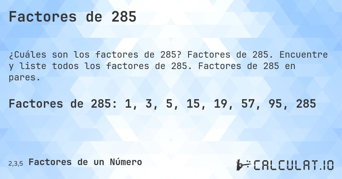 Factores de 285. Factores de 285. Encuentre y liste todos los factores de 285. Factores de 285 en pares.