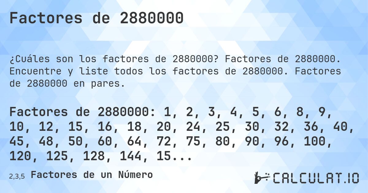 Factores de 2880000. Factores de 2880000. Encuentre y liste todos los factores de 2880000. Factores de 2880000 en pares.