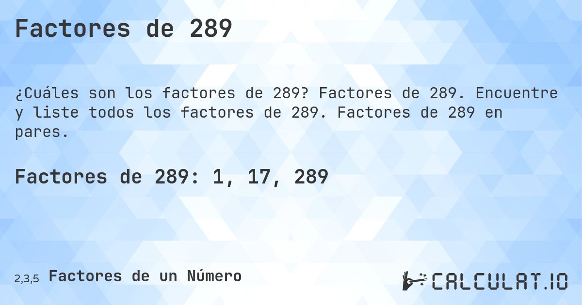 Factores de 289. Factores de 289. Encuentre y liste todos los factores de 289. Factores de 289 en pares.