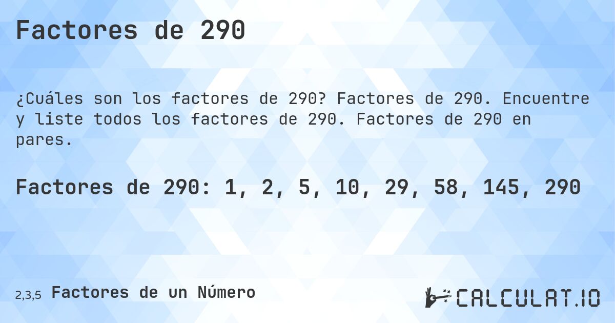 Factores de 290. Factores de 290. Encuentre y liste todos los factores de 290. Factores de 290 en pares.