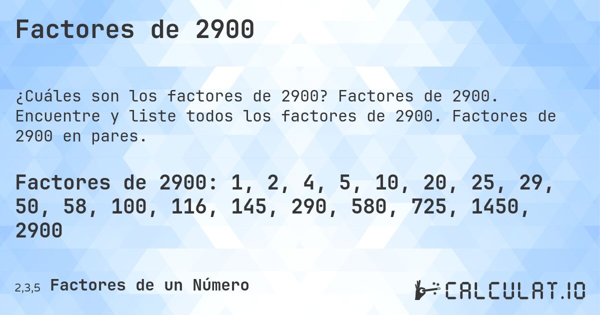 Factores de 2900. Factores de 2900. Encuentre y liste todos los factores de 2900. Factores de 2900 en pares.