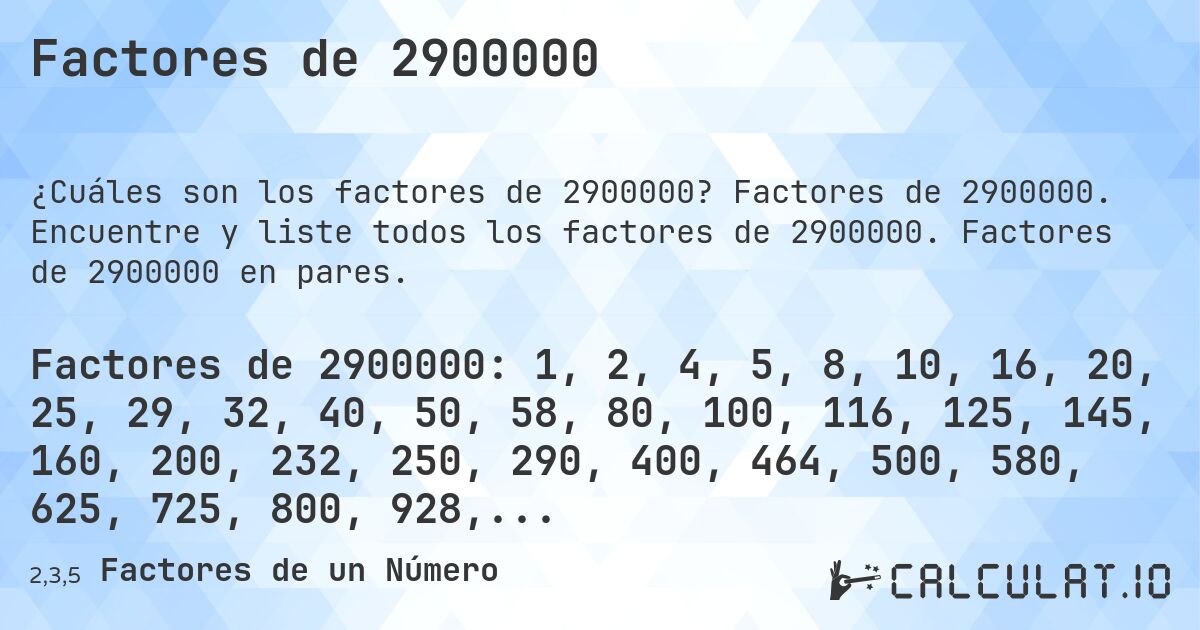Factores de 2900000. Factores de 2900000. Encuentre y liste todos los factores de 2900000. Factores de 2900000 en pares.