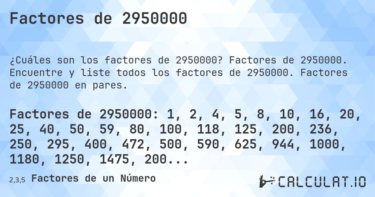 Factores de 2950000. Factores de 2950000. Encuentre y liste todos los factores de 2950000. Factores de 2950000 en pares.