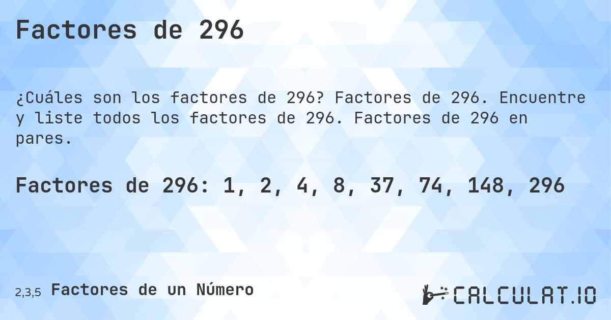 Factores de 296. Factores de 296. Encuentre y liste todos los factores de 296. Factores de 296 en pares.