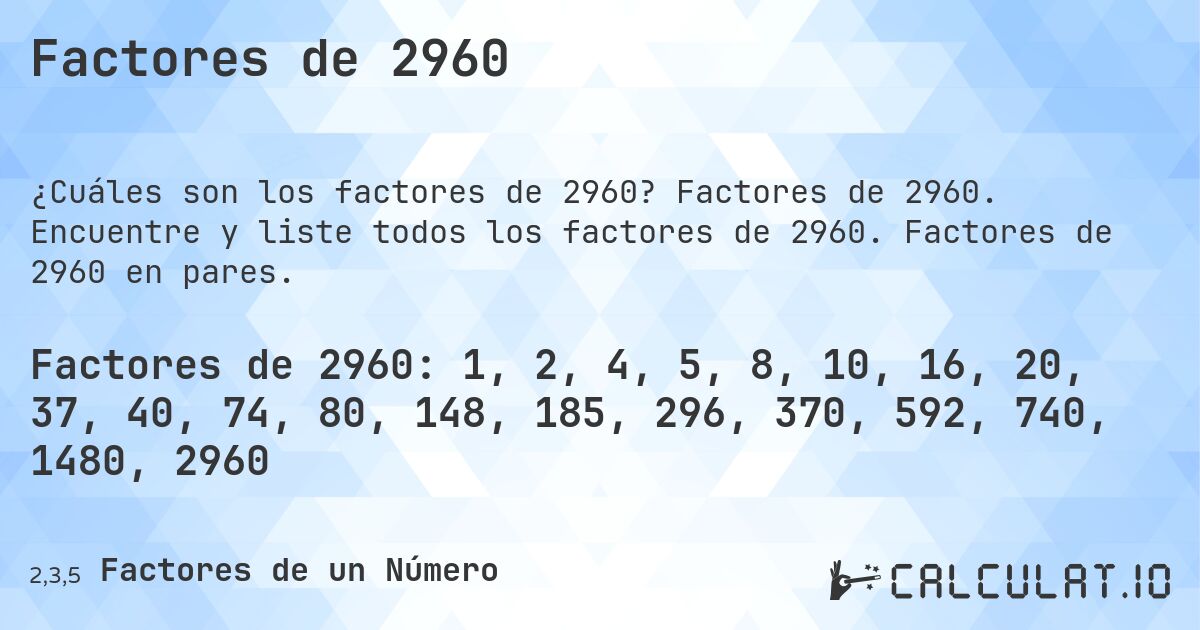 Factores de 2960. Factores de 2960. Encuentre y liste todos los factores de 2960. Factores de 2960 en pares.