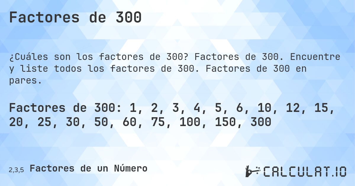 Factores de 300. Factores de 300. Encuentre y liste todos los factores de 300. Factores de 300 en pares.