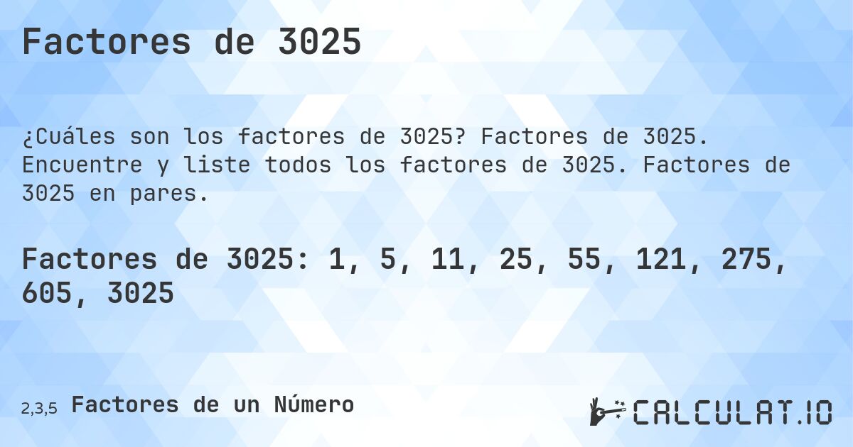 Factores de 3025. Factores de 3025. Encuentre y liste todos los factores de 3025. Factores de 3025 en pares.