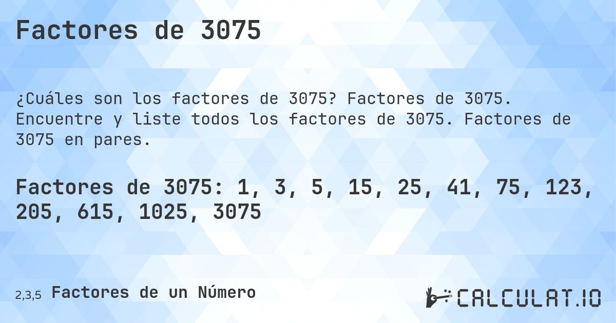 Factores de 3075. Factores de 3075. Encuentre y liste todos los factores de 3075. Factores de 3075 en pares.