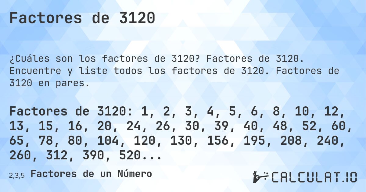 Factores de 3120. Factores de 3120. Encuentre y liste todos los factores de 3120. Factores de 3120 en pares.