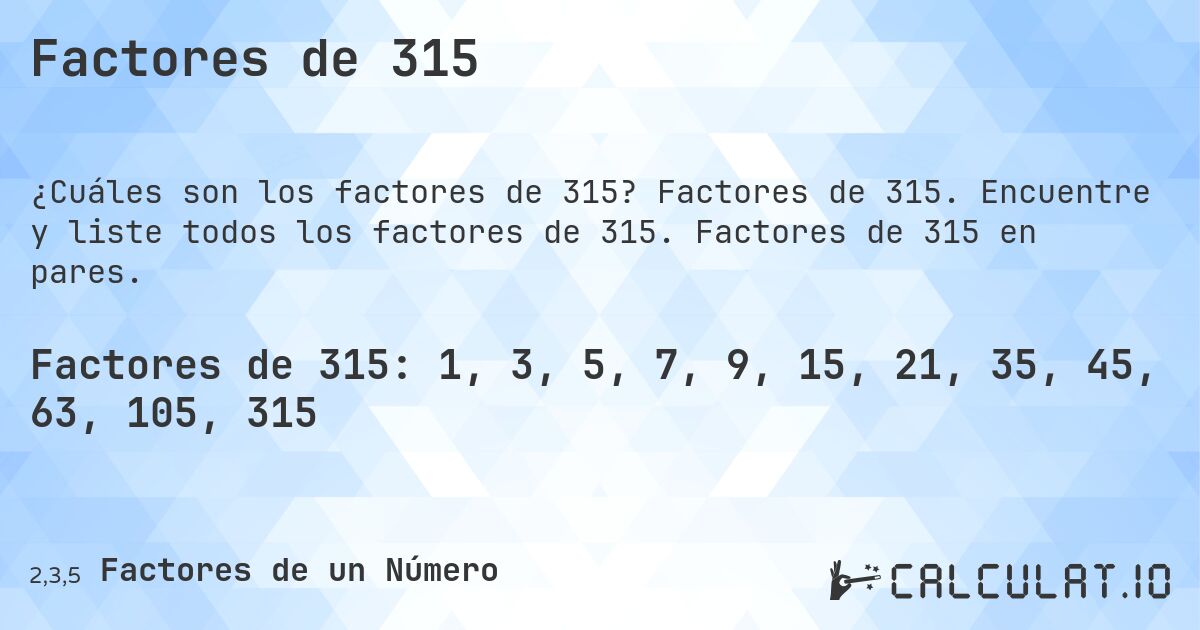 Factores de 315. Factores de 315. Encuentre y liste todos los factores de 315. Factores de 315 en pares.