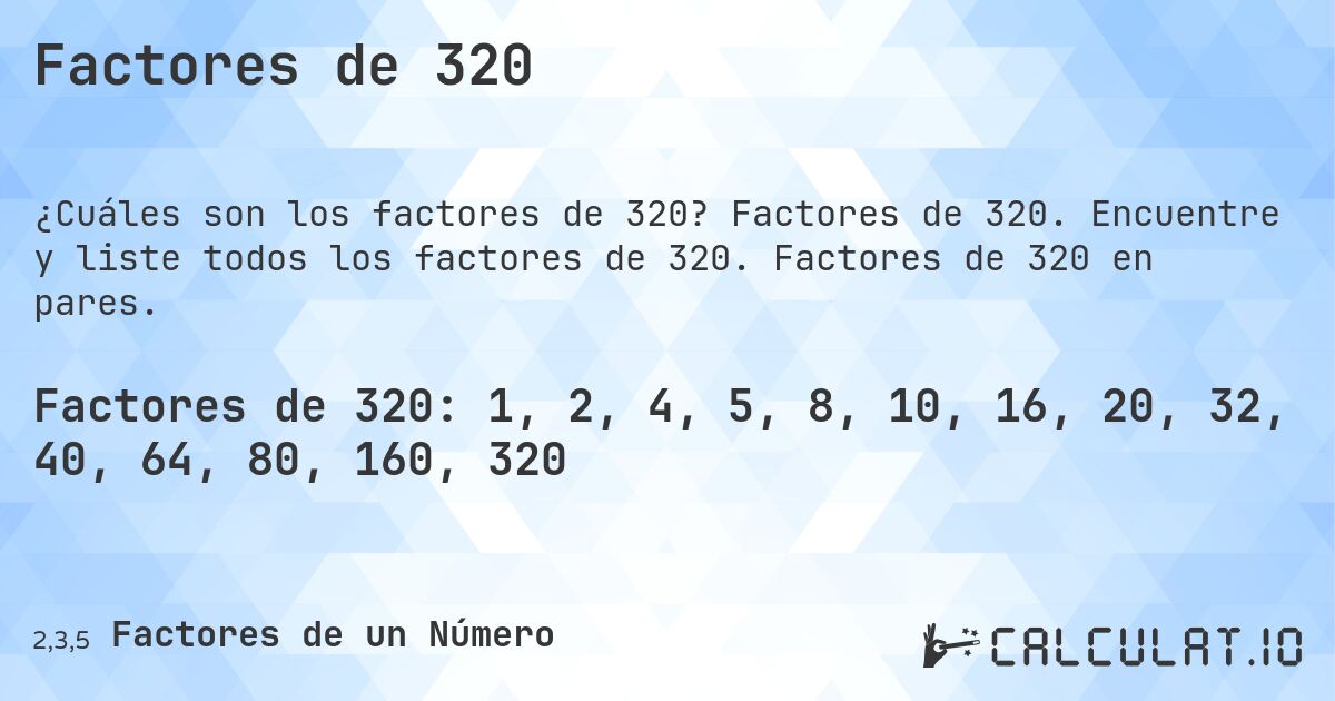 Factores de 320. Factores de 320. Encuentre y liste todos los factores de 320. Factores de 320 en pares.