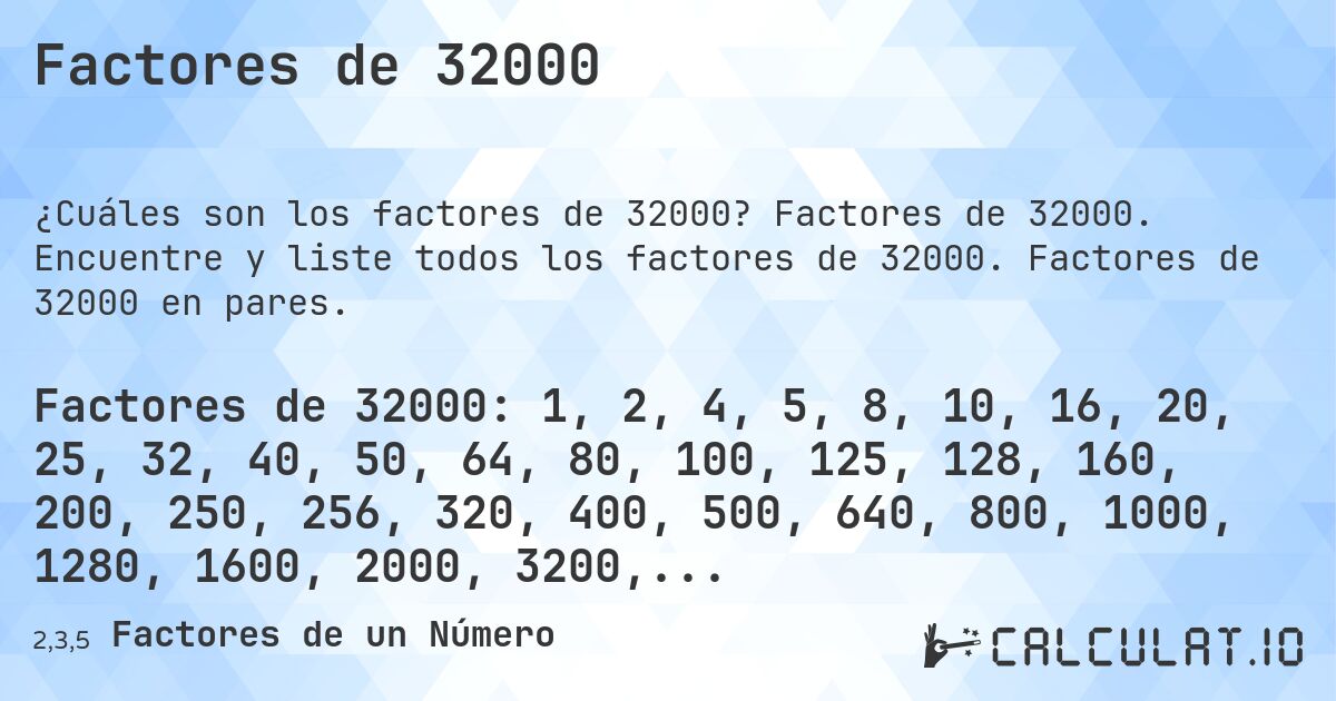 Factores de 32000. Factores de 32000. Encuentre y liste todos los factores de 32000. Factores de 32000 en pares.
