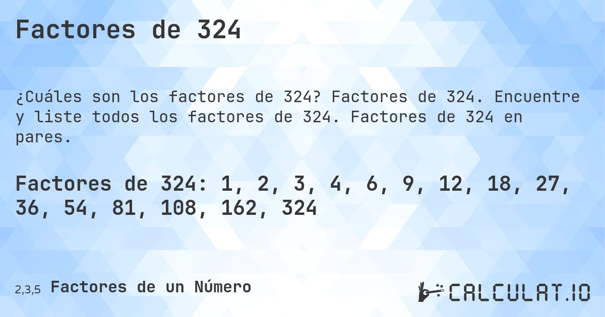 Factores de 324. Factores de 324. Encuentre y liste todos los factores de 324. Factores de 324 en pares.
