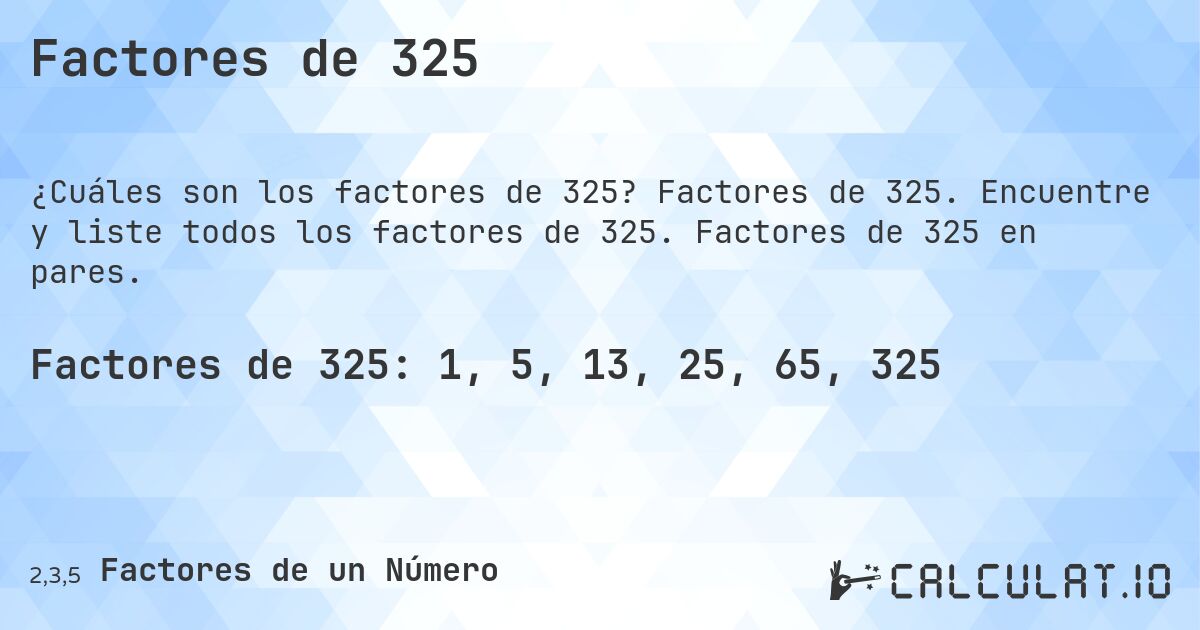 Factores de 325. Factores de 325. Encuentre y liste todos los factores de 325. Factores de 325 en pares.