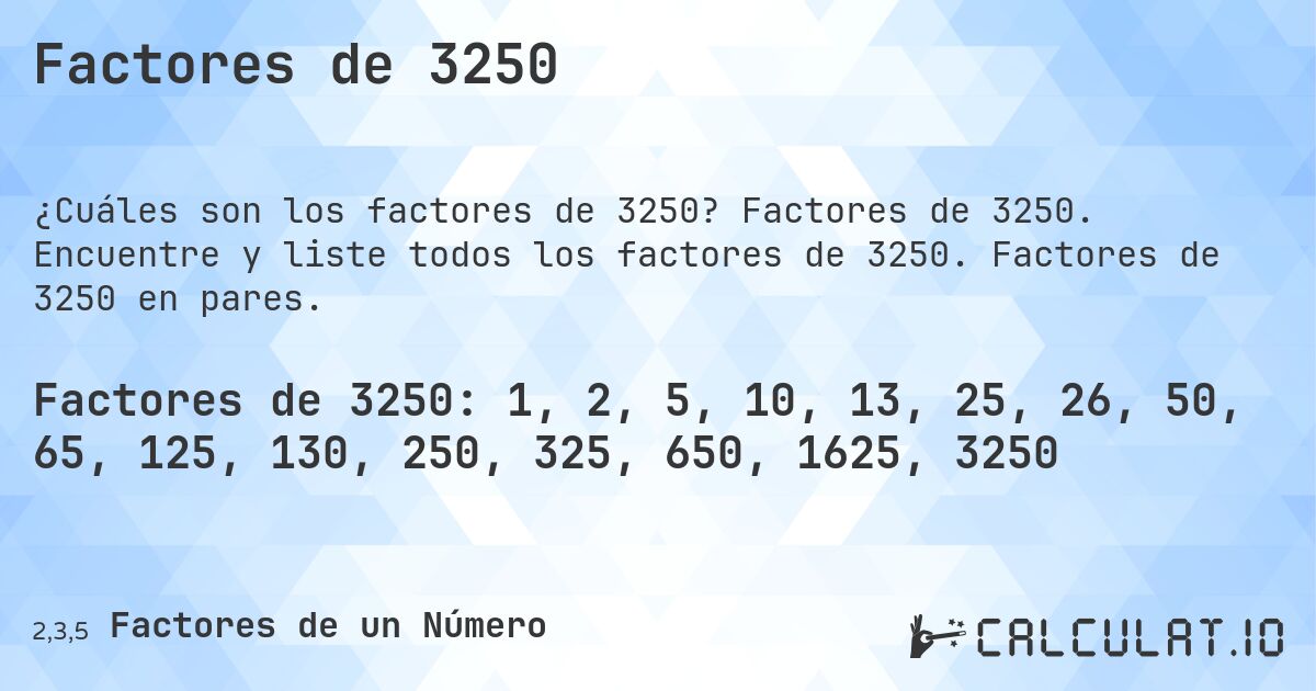 Factores de 3250. Factores de 3250. Encuentre y liste todos los factores de 3250. Factores de 3250 en pares.