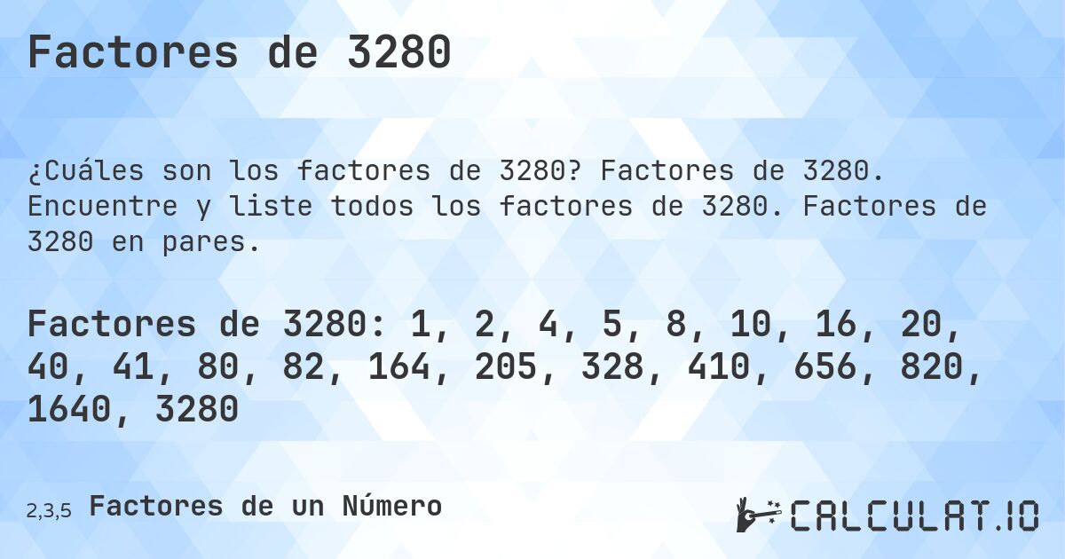 Factores de 3280. Factores de 3280. Encuentre y liste todos los factores de 3280. Factores de 3280 en pares.