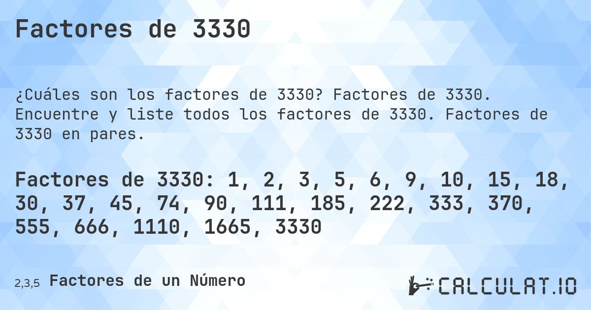 Factores de 3330. Factores de 3330. Encuentre y liste todos los factores de 3330. Factores de 3330 en pares.