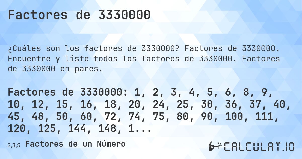 Factores de 3330000. Factores de 3330000. Encuentre y liste todos los factores de 3330000. Factores de 3330000 en pares.