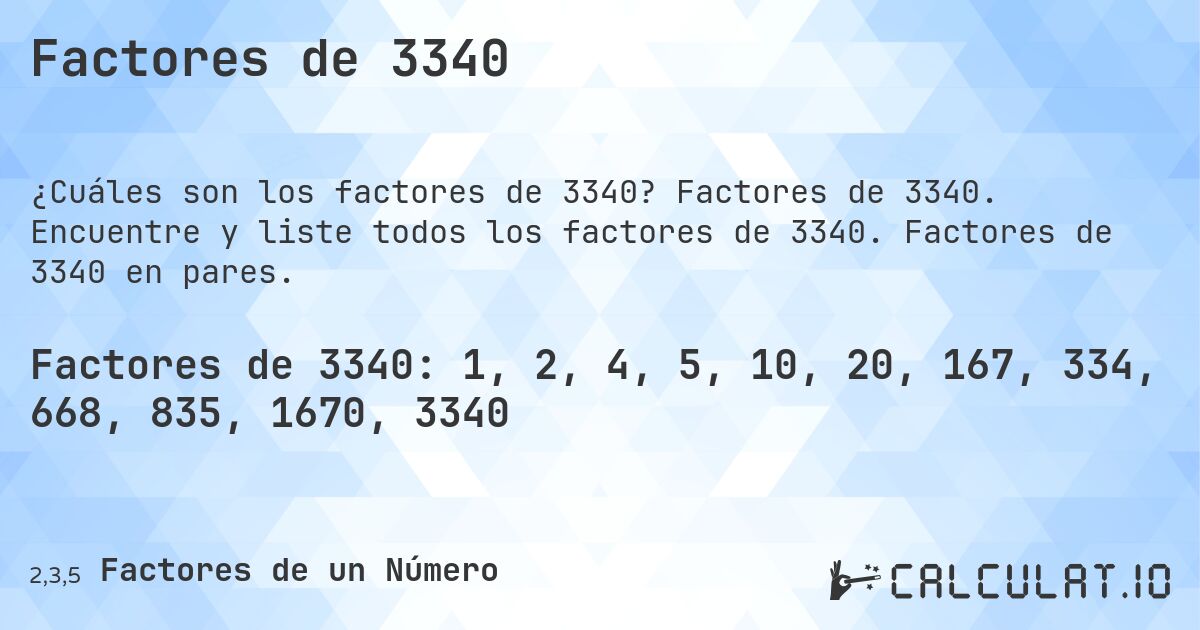 Factores de 3340. Factores de 3340. Encuentre y liste todos los factores de 3340. Factores de 3340 en pares.