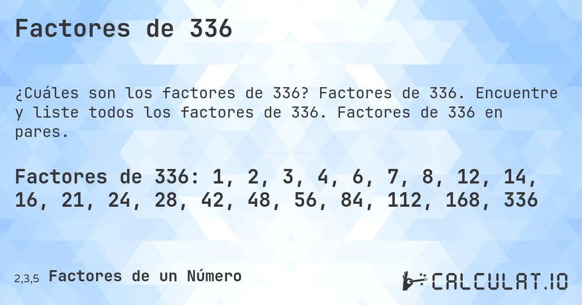 Factores de 336. Factores de 336. Encuentre y liste todos los factores de 336. Factores de 336 en pares.